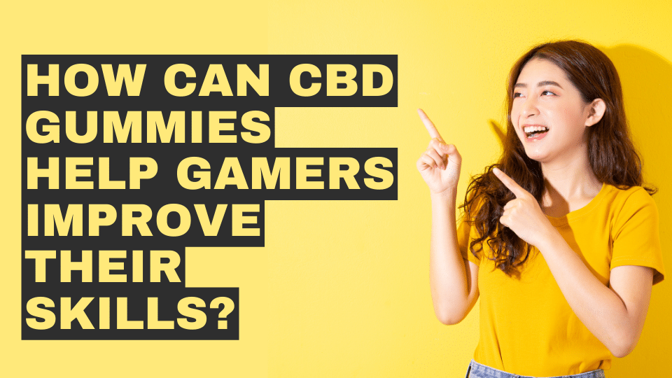 How Can CBD Gummies Help Gamers Improve Their Skills?