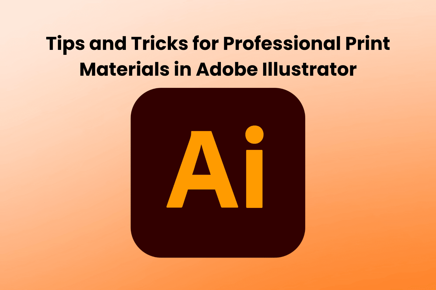 Tips and Tricks for Professional Print Materials in Adobe Illustrator