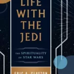 My Life with the Jedi: The Spirituality of Star Wars