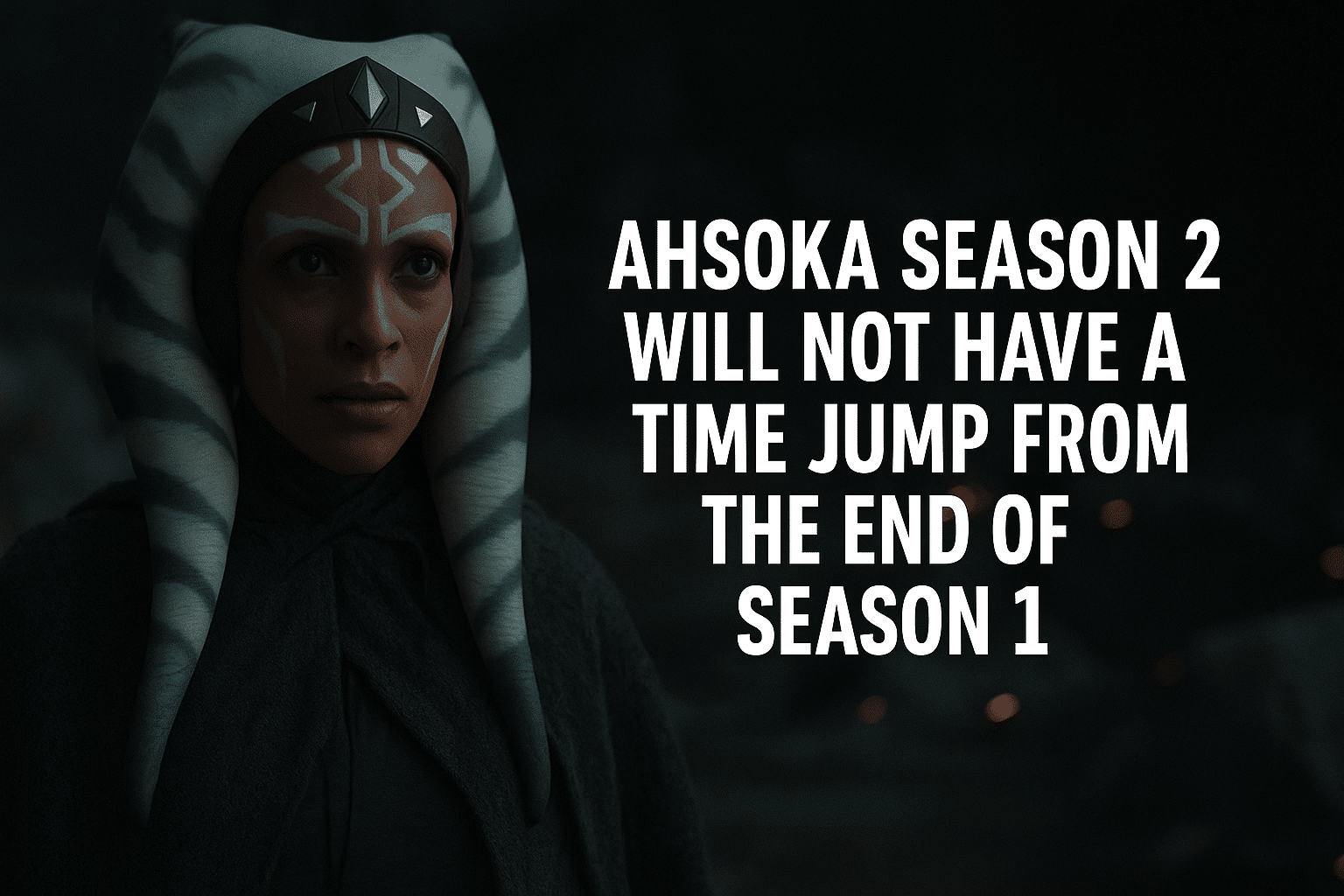 Ahsoka Tano standing in a dark, atmospheric setting with bold white text stating that Ahsoka Season 2 will not have a time jump from the end of Season 1.