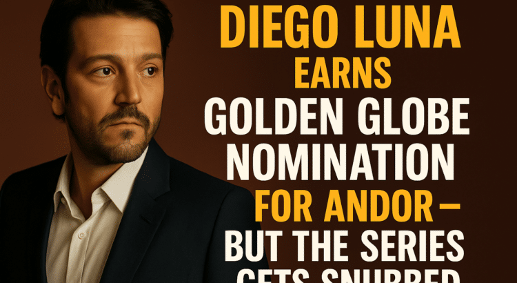 Header image featuring Diego Luna alongside bold text announcing his Golden Globe nomination for Andor, with a note that the series was snubbed.